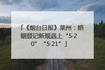 《烟台日报》莱州：婚姻登记新规遇上“5·20”“5·21”