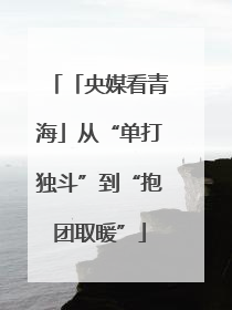 「央媒看青海」从“单打独斗”到“抱团取暖”
