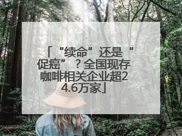 “续命”还是“促癌”？全国现存咖啡相关企业超24.6万家