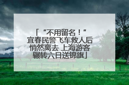 “不用留名！” 宜春民警飞车救人后悄然离去 上海游客辗转六日送锦旗