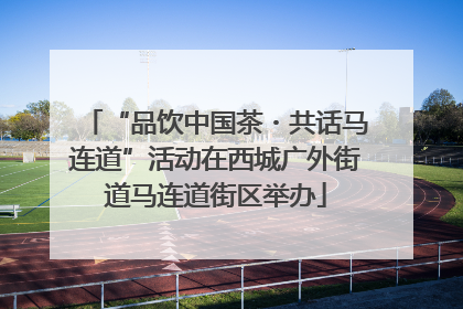 “品饮中国茶・共话马连道”活动在西城广外街道马连道街区举办