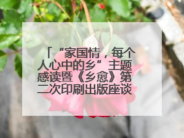 “家国情，每个人心中的乡”主题感读暨《乡愈》第二次印刷出版座谈会举办