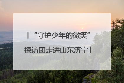 “守护少年的微笑” 探访团走进山东济宁