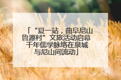 “夏一站，曲阜尼山鲁源村”文旅活动启幕 千年儒学脉络在泉城与尼山间流动