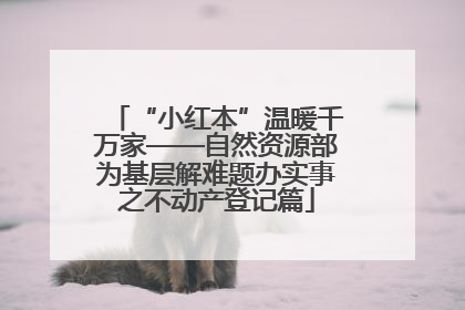 “小红本”温暖千万家——自然资源部为基层解难题办实事之不动产登记篇