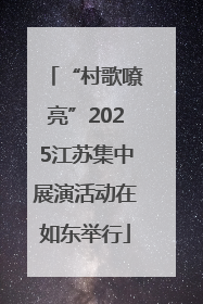 “村歌嘹亮”2025江苏集中展演活动在如东举行