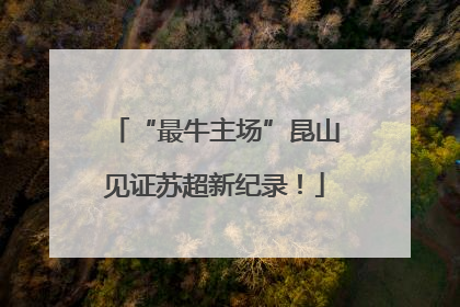 “最牛主场”昆山见证苏超新纪录！