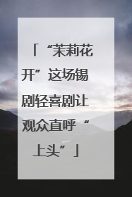 “茉莉花开”这场锡剧轻喜剧让观众直呼“上头”
