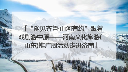 “豫见齐鲁·山河有约”跟着戏剧游中原——河南文化旅游(山东)推广周活动走进济南