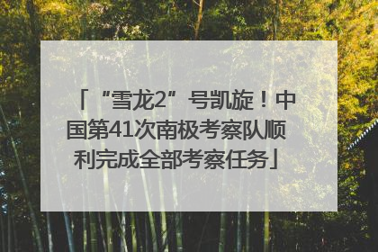 “雪龙2”号凯旋！中国第41次南极考察队顺利完成全部考察任务