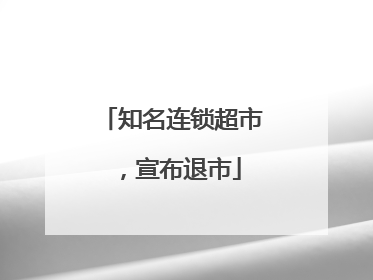 知名连锁超市，宣布退市