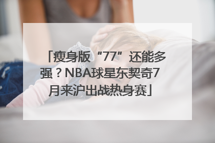 瘦身版“77”还能多强？NBA球星东契奇7月来沪出战热身赛