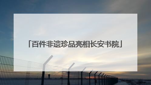 百件非遗珍品亮相长安书院