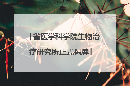 省医学科学院生物治疗研究所正式揭牌