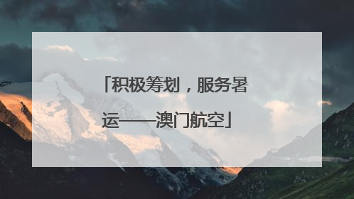 积极筹划，服务暑运——澳门航空
