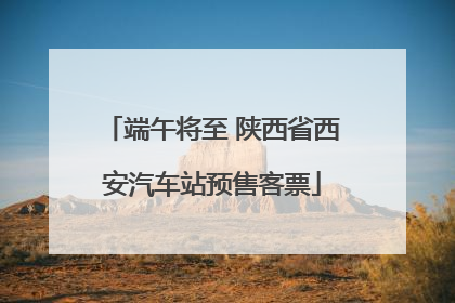 端午将至 陕西省西安汽车站预售客票