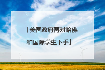 美国政府再对哈佛和国际学生下手