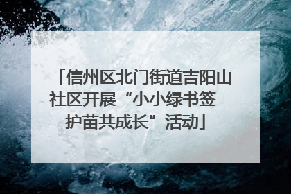 信州区北门街道吉阳山社区开展“小小绿书签 护苗共成长”活动