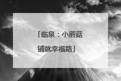 临泉：小蘑菇铺就幸福路