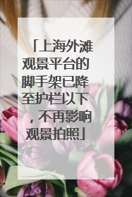 上海外滩观景平台的脚手架已降至护栏以下，不再影响观景拍照