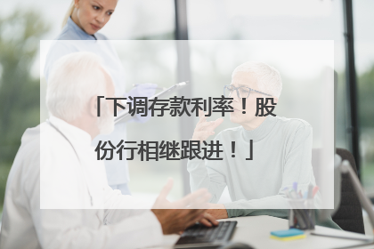 下调存款利率！股份行相继跟进！
