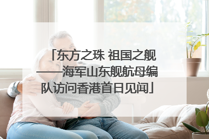东方之珠 祖国之舰——海军山东舰航母编队访问香港首日见闻