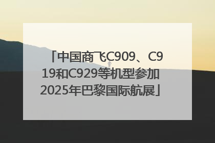 中国商飞C909、C919和C929等机型参加2025年巴黎国际航展