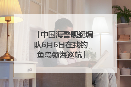 中国海警舰艇编队6月6日在我钓鱼岛领海巡航