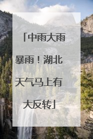 中雨大雨暴雨！湖北天气马上有大反转