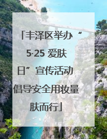 丰泽区举办“5·25 爱肤日”宣传活动 倡导安全用妆量肤而行