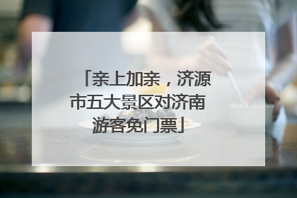 亲上加亲，济源市五大景区对济南游客免门票
