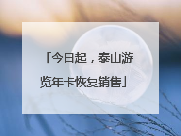 今日起，泰山游览年卡恢复销售
