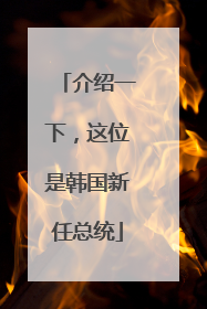 介绍一下，这位是韩国新任总统