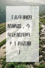 去年剩的防晒霜，今年还能用吗？丨有话聊
