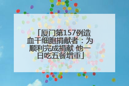厦门第157例造血干细胞捐献者：为顺利完成捐献 他一日吃五餐增重