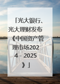 光大银行、光大理财发布《中国资产管理市场2024－2025》