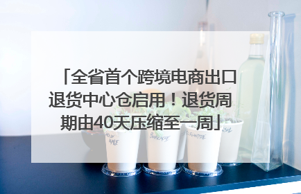 全省首个跨境电商出口退货中心仓启用！退货周期由40天压缩至一周
