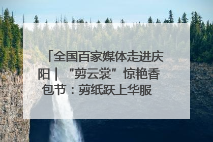 全国百家媒体走进庆阳｜“剪云裳”惊艳香包节：剪纸跃上华服 非遗焕发新彩