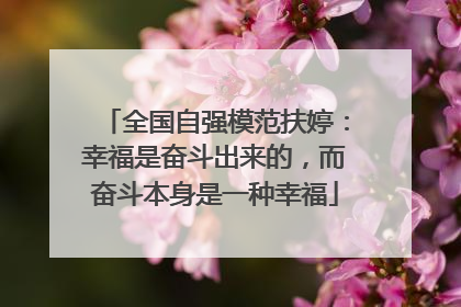 全国自强模范扶婷：幸福是奋斗出来的，而奋斗本身是一种幸福