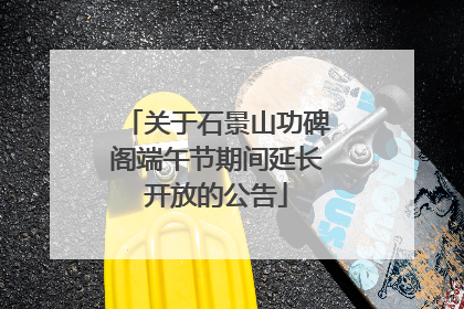 关于石景山功碑阁端午节期间延长开放的公告