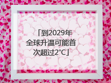 到2029年全球升温可能首次超过2℃