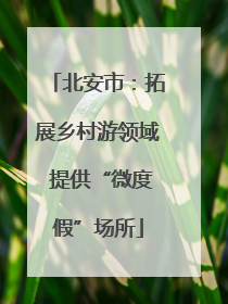 北安市：拓展乡村游领域 提供“微度假”场所