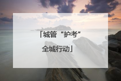城管“护考” 全城行动
