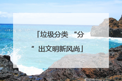 垃圾分类 “分”出文明新风尚