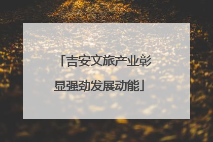吉安文旅产业彰显强劲发展动能