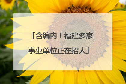 含编内！福建多家事业单位正在招人