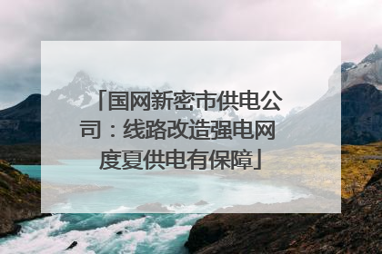 国网新密市供电公司：线路改造强电网 度夏供电有保障