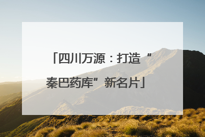 四川万源：打造“秦巴药库”新名片