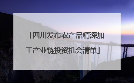四川发布农产品精深加工产业链投资机会清单