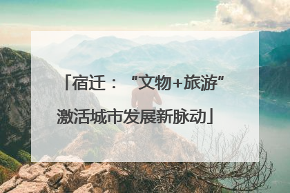 宿迁：“文物+旅游”激活城市发展新脉动